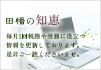 田幡の知恵　毎月1回税務や労務に役立つ情報を更新しております。是非ご一読くださいませ。